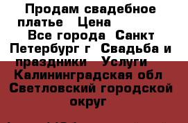 Продам свадебное платье › Цена ­ 15 000 - Все города, Санкт-Петербург г. Свадьба и праздники » Услуги   . Калининградская обл.,Светловский городской округ 